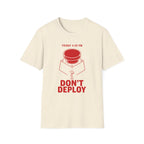 Don't Deploy T-Shirt